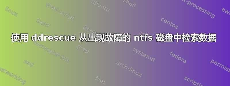 使用 ddrescue 从出现故障的 ntfs 磁盘中检索数据