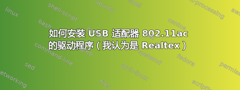 如何安装 USB 适配器 802.11ac 的驱动程序（我认为是 Realtex）