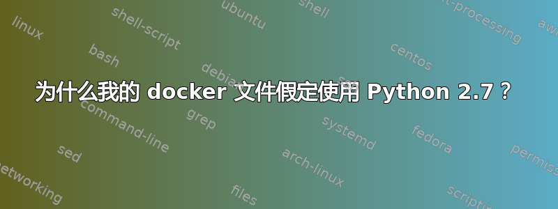 为什么我的 docker 文件假定使用 Python 2.7？