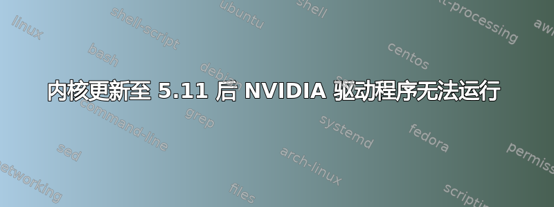 内核更新至 5.11 后 NVIDIA 驱动程序无法运行