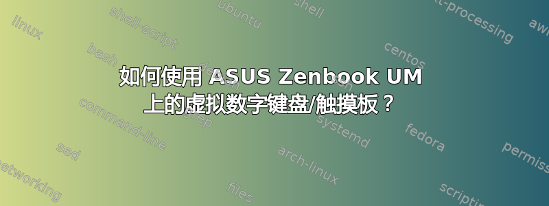 如何使用 ASUS Zenbook UM 上的虚拟数字键盘/触摸板？