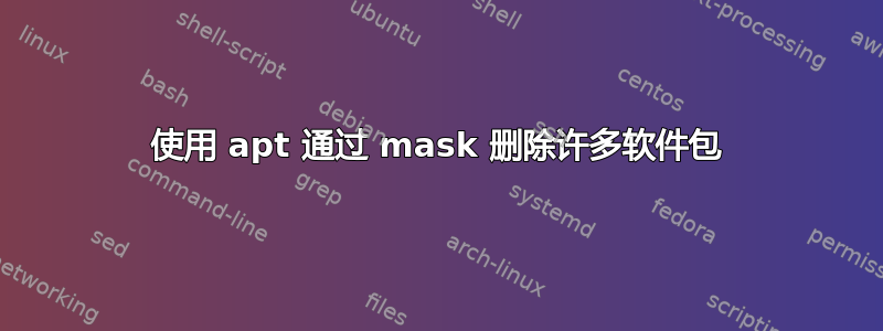 使用 apt 通过 mask 删除许多软件包