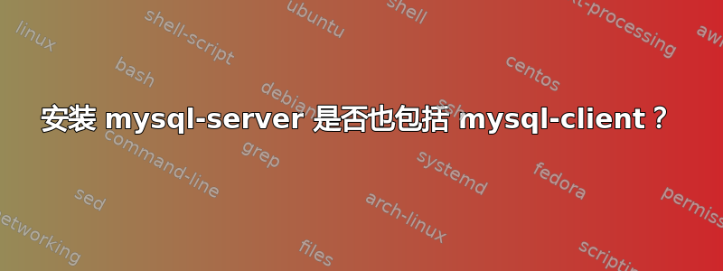 安装 mysql-server 是否也包括 mysql-client？