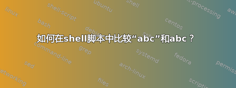 如何在shell脚本中比较“abc”和abc？