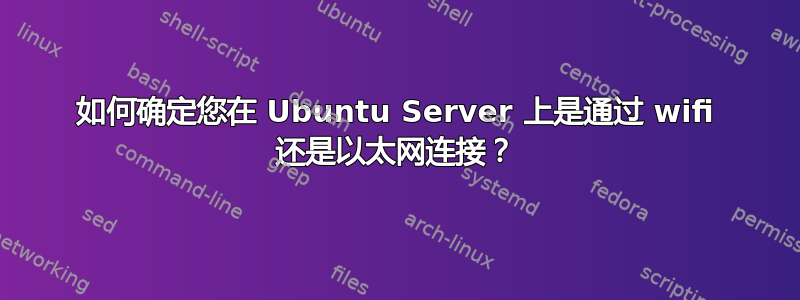 如何确定您在 Ubuntu Server 上是通过 wifi 还是以太网连接？