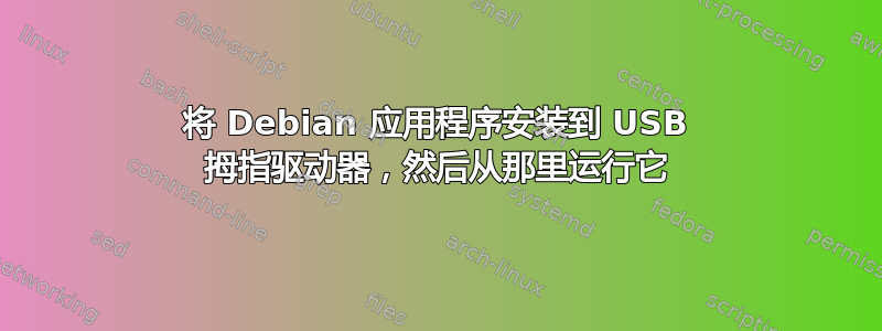 将 Debian 应用程序安装到 USB 拇指驱动器，然后从那里运行它