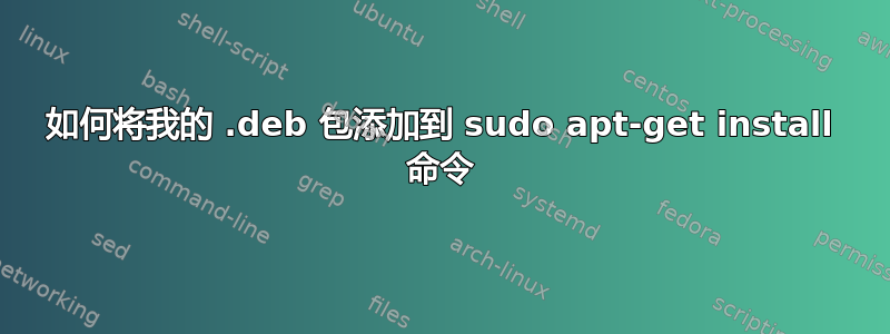 如何将我的 .deb 包添加到 sudo apt-get install 命令