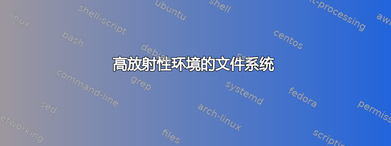 高放射性环境的文件系统