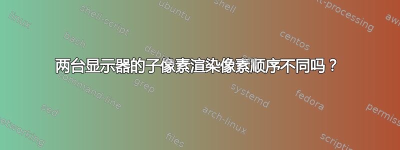 两台显示器的子像素渲染像素顺序不同吗？