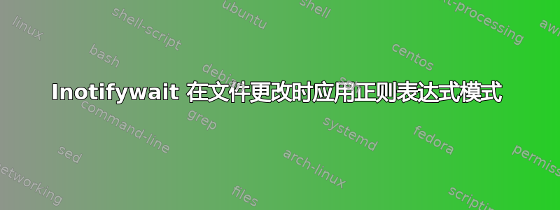 Inotifywait 在文件更改时应用正则表达式模式