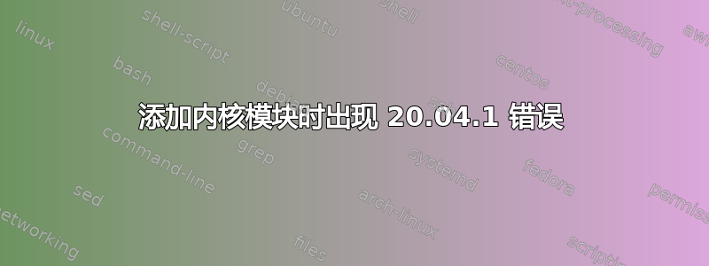 添加内核模块时出现 20.04.1 错误