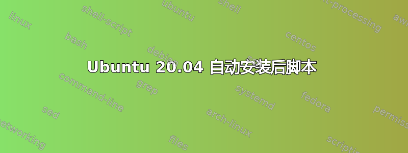 Ubuntu 20.04 自动安装后脚本