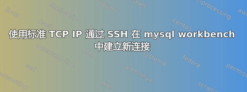 使用标准 TCP IP 通过 SSH 在 mysql workbench 中建立新连接