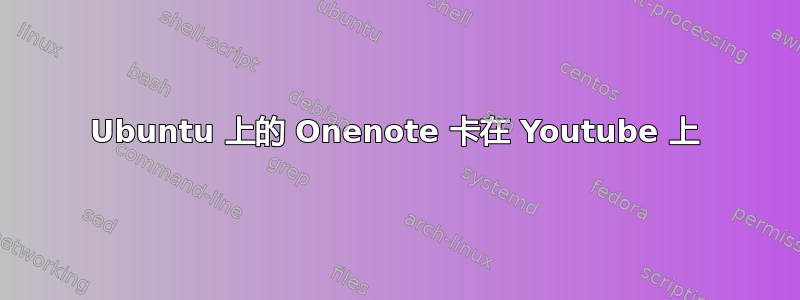 Ubuntu 上的 Onenote 卡在 Youtube 上