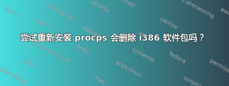 尝试重新安装 procps 会删除 i386 软件包吗？