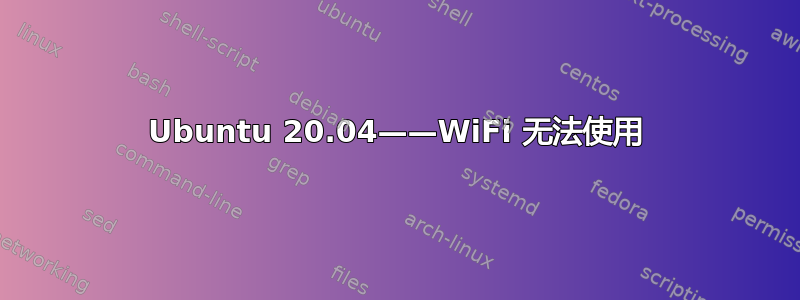 Ubuntu 20.04——WiFi 无法使用