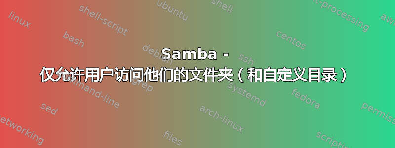 Samba - 仅允许用户访问他们的文件夹（和自定义目录）