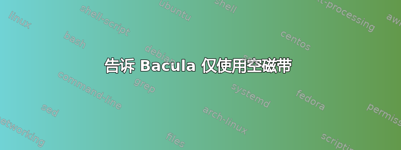 告诉 Bacula 仅使用空磁带