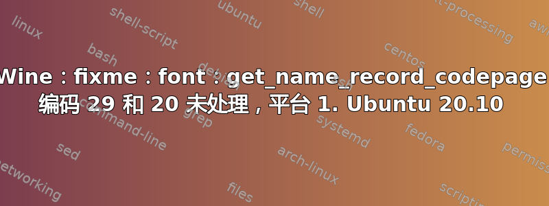 Wine：fixme：font：get_name_record_codepage 编码 29 和 20 未处理，平台 1. Ubuntu 20.10