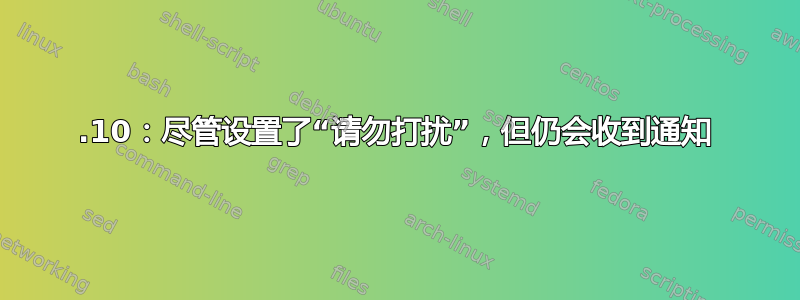 20.10：尽管设置了“请勿打扰”，但仍会收到通知