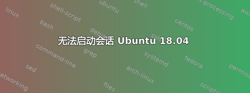 无法启动会话 Ubuntu 18.04