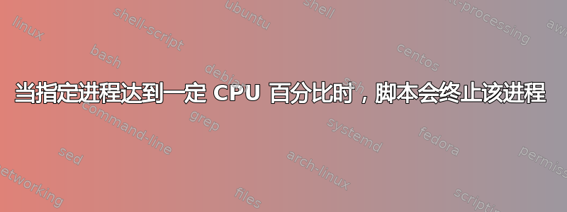 当指定进程达到一定 CPU 百分比时，脚本会终止该进程