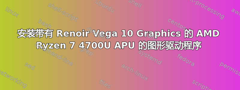 安装带有 Renoir Vega 10 Graphics 的 AMD Ryzen 7 4700U APU 的图形驱动程序