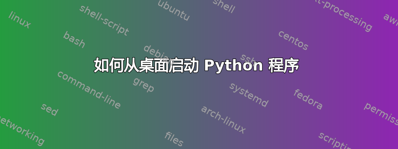 如何从桌面启动 Python 程序