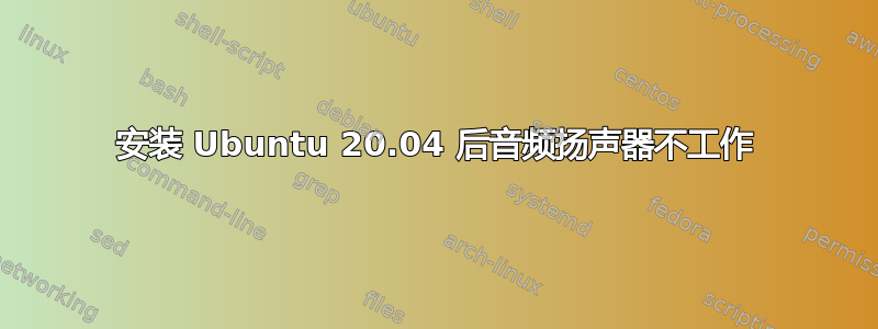 安装 Ubuntu 20.04 后音频扬声器不工作