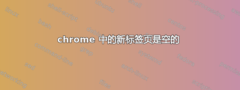 chrome 中的新标签页是空的