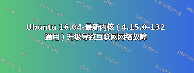 Ubuntu 16.04-最新内核（4.15.0-132 通用）升级导致互联网网络故障
