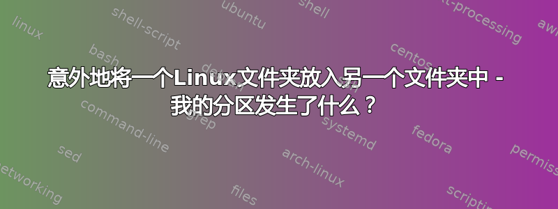 意外地将一个Linux文件夹放入另一个文件夹中 - 我的分区发生了什么？