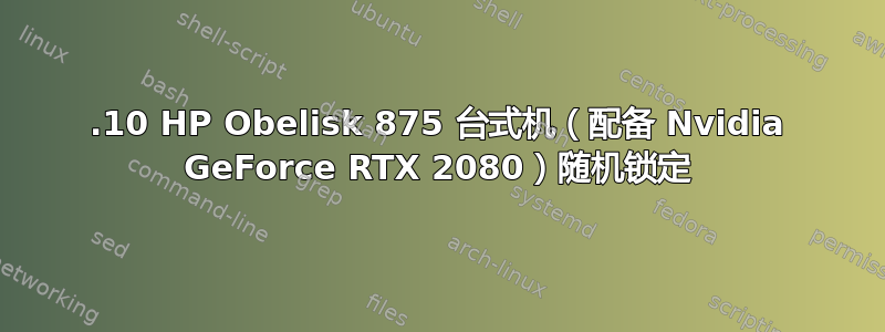 20.10 HP Obelisk 875 台式机（配备 Nvidia GeForce RTX 2080）随机锁定