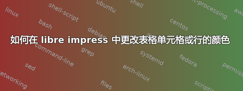 如何在 libre impress 中更改表格单元格或行的颜色