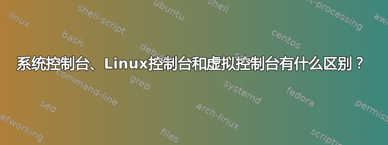 系统控制台、Linux控制台和虚拟控制台有什么区别？