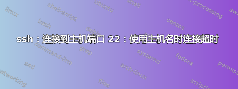 ssh：连接到主机端口 22：使用主机名时连接超时