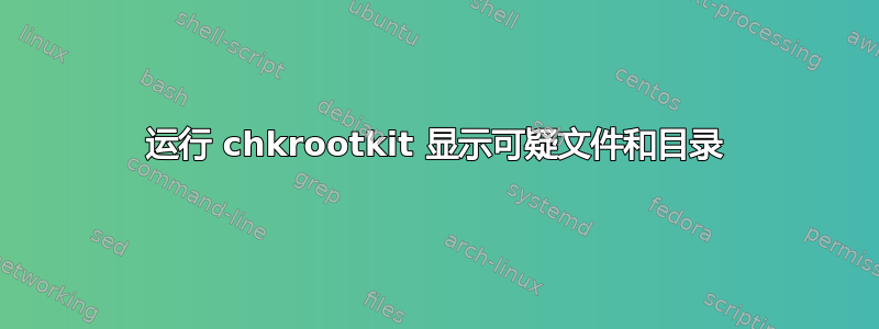 运行 chkrootkit 显示可疑文件和目录