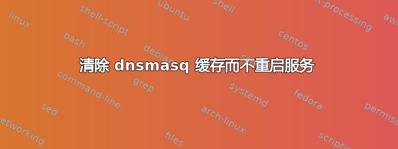 清除 dnsmasq 缓存而不重启服务