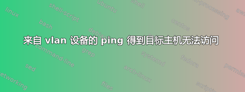 来自 vlan 设备的 ping 得到目标主机无法访问