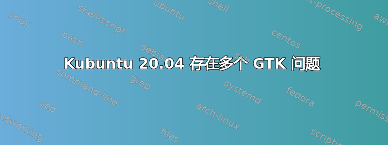 Kubuntu 20.04 存在多个 GTK 问题