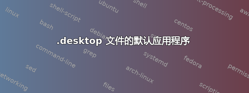 .desktop 文件的默认应用程序