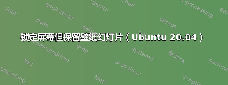 锁定屏幕但保留壁纸幻灯片（Ubuntu 20.04）