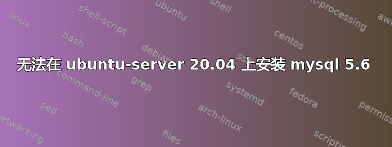 无法在 ubuntu-server 20.04 上安装 mysql 5.6