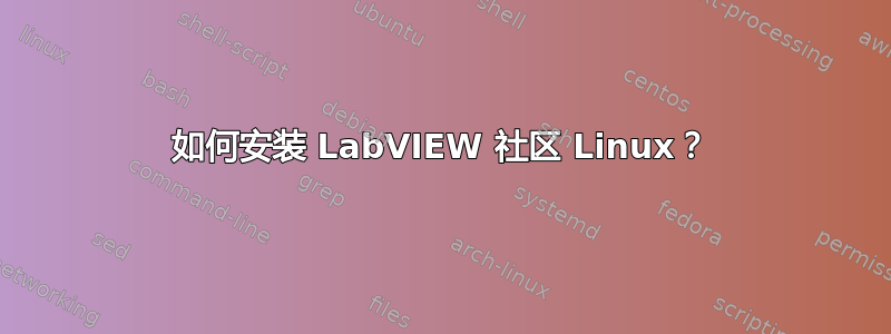 如何安装 LabVIEW 社区 Linux？