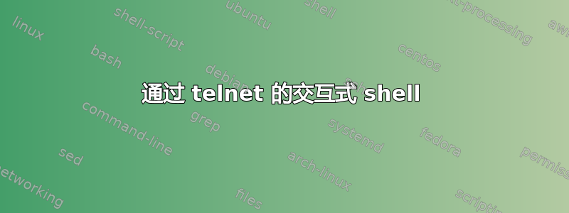 通过 telnet 的交互式 shell