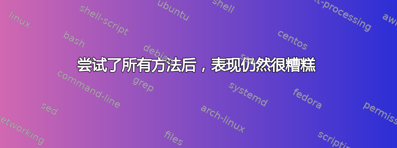 尝试了所有方法后，表现仍然很糟糕