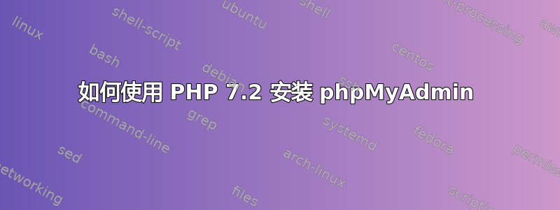 如何使用 PHP 7.2 安装 phpMyAdmin