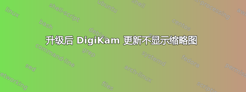 升级后 DigiKam 更新不显示缩略图