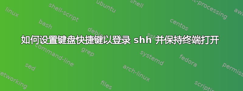 如何设置键盘快捷键以登录 shh 并保持终端打开