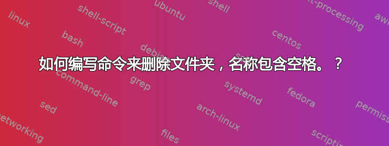 如何编写命令来删除文件夹，名称包含空格。？